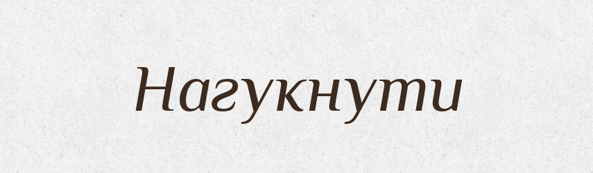 Нагукнути — Великий тлумачний словник сучасної української мови
