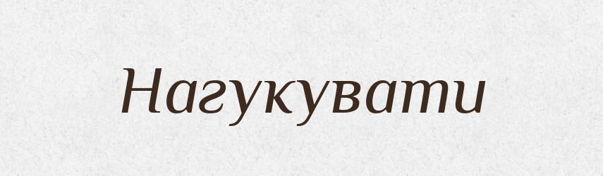 Нагукувати — Великий тлумачний словник сучасної української мови