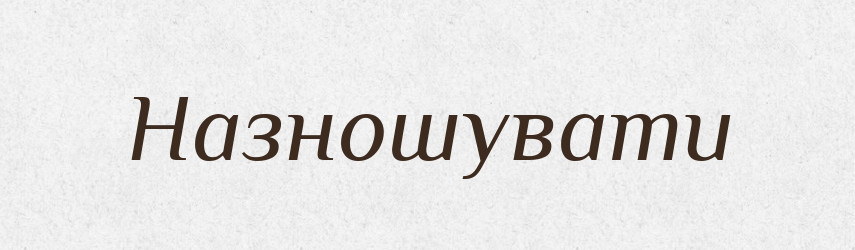 Назношувати — Великий тлумачний словник сучасної української мови