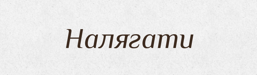 Налягати — Великий тлумачний словник сучасної української мови