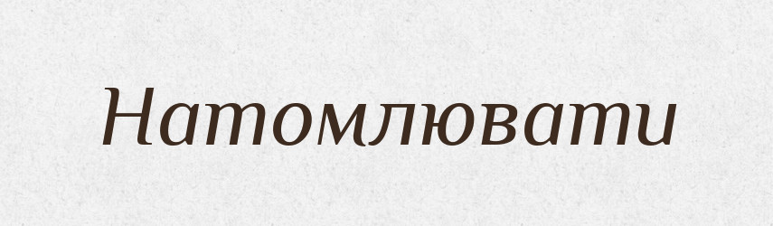 Натомлювати — Великий тлумачний словник сучасної української мови