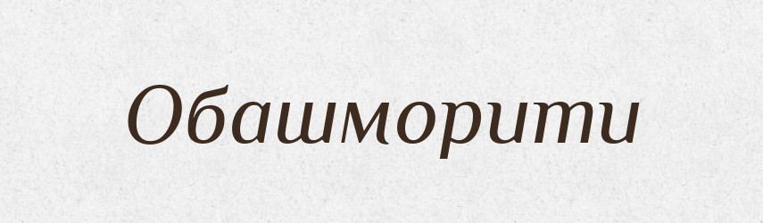 Обашморити — Великий тлумачний словник сучасної української мови