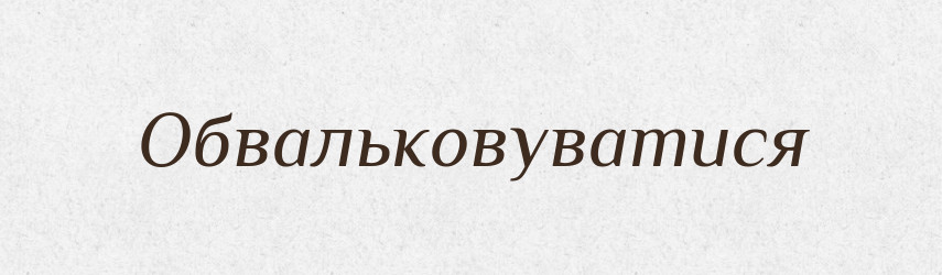 Обвальковуватися — Великий тлумачний словник сучасної української мови