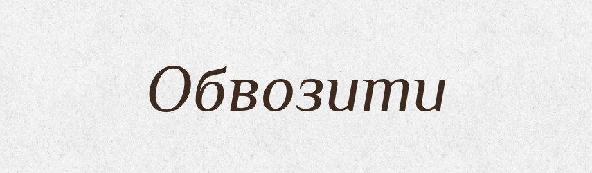 Обвозити — Великий тлумачний словник сучасної української мови