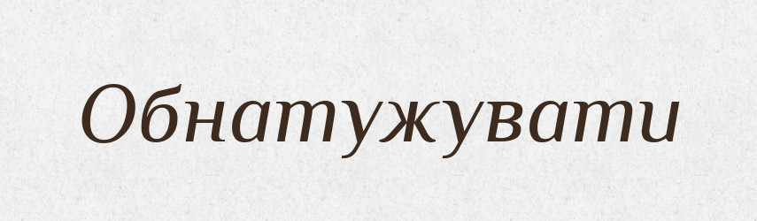 Обнатужувати — Великий тлумачний словник сучасної української мови