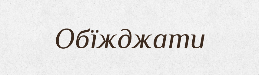 Обїжджати — Великий тлумачний словник сучасної української мови
