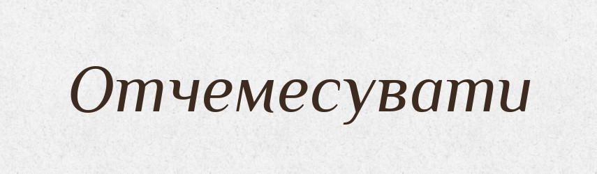 Отчемесувати — Великий тлумачний словник сучасної української мови