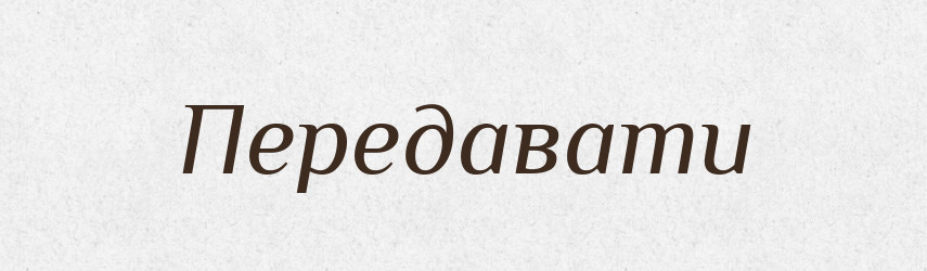 Передавати — Великий тлумачний словник сучасної української мови