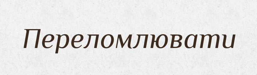 Переломлювати — Великий тлумачний словник сучасної української мови