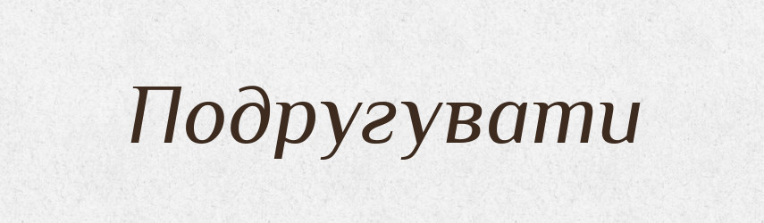 Подругувати — Великий тлумачний словник сучасної української мови