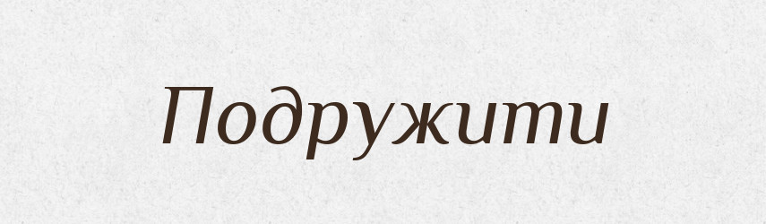 Подружити — Великий тлумачний словник сучасної української мови