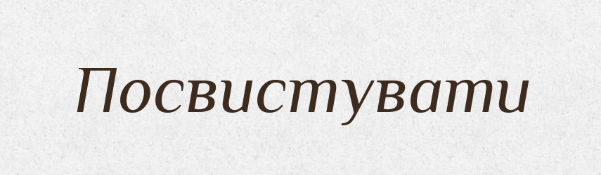 Посвистувати — Великий тлумачний словник сучасної української мови