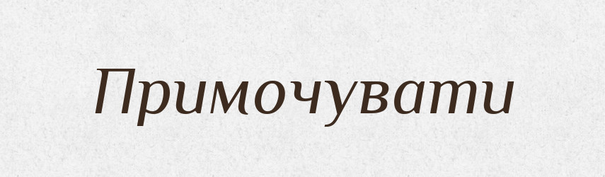 Примочувати — Великий тлумачний словник сучасної української мови