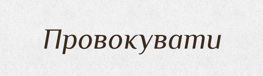 Провокувати — Великий тлумачний словник сучасної української мови