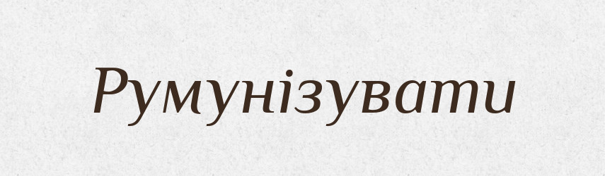 Румунізувати — Великий тлумачний словник сучасної української мови