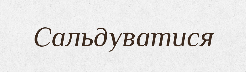 Сальдуватися — Великий тлумачний словник сучасної української мови