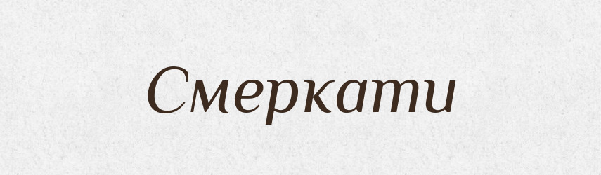 Смеркати — Великий тлумачний словник сучасної української мови