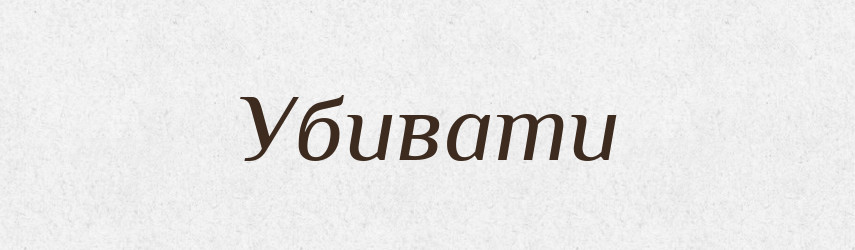 Убивати — Великий тлумачний словник сучасної української мови