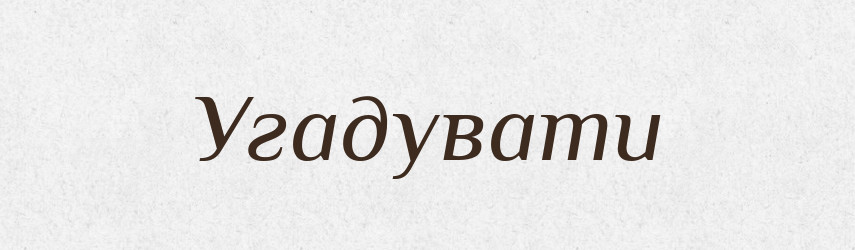 Угадувати — Великий тлумачний словник сучасної української мови