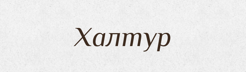 Халтур — Великий тлумачний словник сучасної української мови
