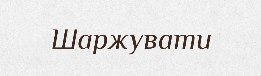 Шаржувати — Великий тлумачний словник сучасної української мови