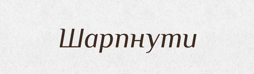 Шарпнути — Великий тлумачний словник сучасної української мови
