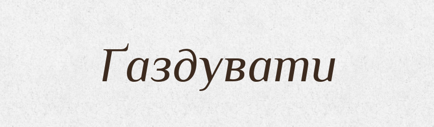 Ґаздувати — Великий тлумачний словник сучасної української мови